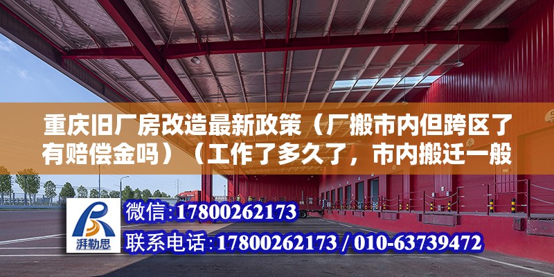 重慶舊廠房改造最新政策（廠搬市內(nèi)但跨區(qū)了有賠償金嗎）（工作了多久了，市內(nèi)搬遷一般是就沒賠賞的） 結(jié)構(gòu)電力行業(yè)施工