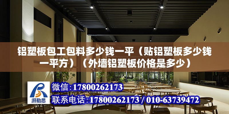 鋁塑板包工包料多少錢一平（貼鋁塑板多少錢一平方）（外墻鋁塑板價(jià)格是多少）