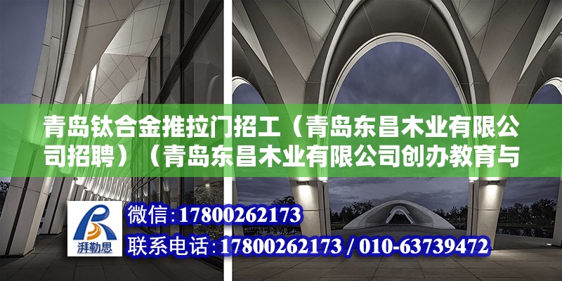 青島鈦合金推拉門(mén)招工（青島東昌木業(yè)有限公司招聘）（青島東昌木業(yè)有限公司創(chuàng)辦教育與膠州市九龍站建設(shè)路北） 結(jié)構(gòu)污水處理池施工