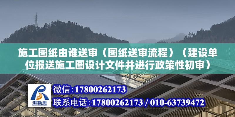 施工圖紙由誰送審（圖紙送審流程）（建設(shè)單位報(bào)送施工圖設(shè)計(jì)文件并進(jìn)行政策性初審） 鋼結(jié)構(gòu)玻璃棧道設(shè)計(jì)