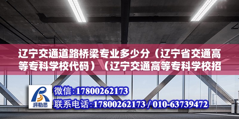 遼寧交通道路橋梁專業(yè)多少分（遼寧省交通高等?？茖W(xué)校代碼）（遼寧交通高等?？茖W(xué)校招生代碼是多少？） 鋼結(jié)構(gòu)鋼結(jié)構(gòu)螺旋樓梯施工