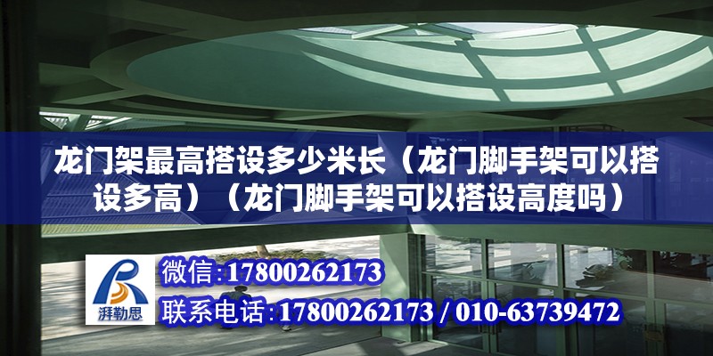 龍門架最高搭設多少米長（龍門腳手架可以搭設多高）（龍門腳手架可以搭設高度嗎） 結構工業(yè)裝備施工