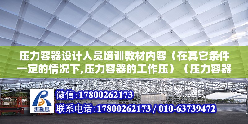 壓力容器設(shè)計(jì)人員培訓(xùn)教材內(nèi)容（在其它條件一定的情況下,壓力容器的工作壓）（壓力容器工作壓力和直徑的關(guān)系） 結(jié)構(gòu)污水處理池施工