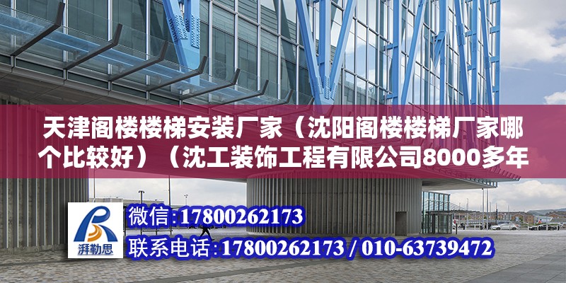 天津閣樓樓梯安裝廠家（沈陽閣樓樓梯廠家哪個比較好）（沈工裝飾工程有限公司8000多年已種種磨難16年） 鋼結(jié)構(gòu)鋼結(jié)構(gòu)螺旋樓梯施工