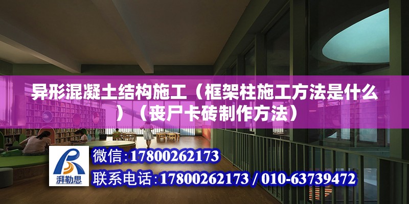 異形混凝土結(jié)構(gòu)施工（框架柱施工方法是什么）（喪尸卡磚制作方法） 結(jié)構(gòu)地下室設(shè)計(jì)