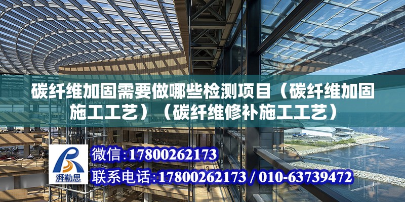 碳纖維加固需要做哪些檢測項目（碳纖維加固施工工藝）（碳纖維修補施工工藝） 鋼結構跳臺施工