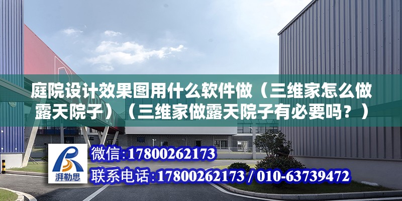 庭院設計效果圖用什么軟件做（三維家怎么做露天院子）（三維家做露天院子有必要嗎？） 鋼結構框架施工