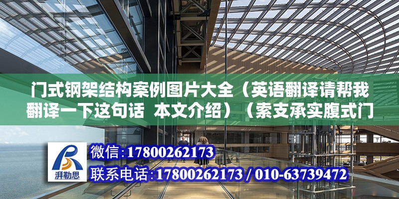 門式鋼架結(jié)構(gòu)案例圖片大全（英語(yǔ)翻譯請(qǐng)幫我翻譯一下這句話  本文介紹）（索支承實(shí)腹式門式剛架） 北京加固設(shè)計(jì)（加固設(shè)計(jì)公司）