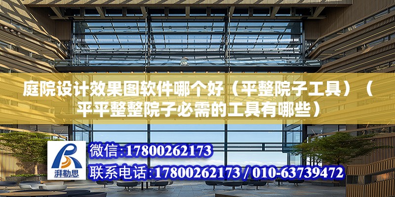 庭院設(shè)計效果圖軟件哪個好（平整院子工具）（平平整整院子必需的工具有哪些） 裝飾幕墻施工