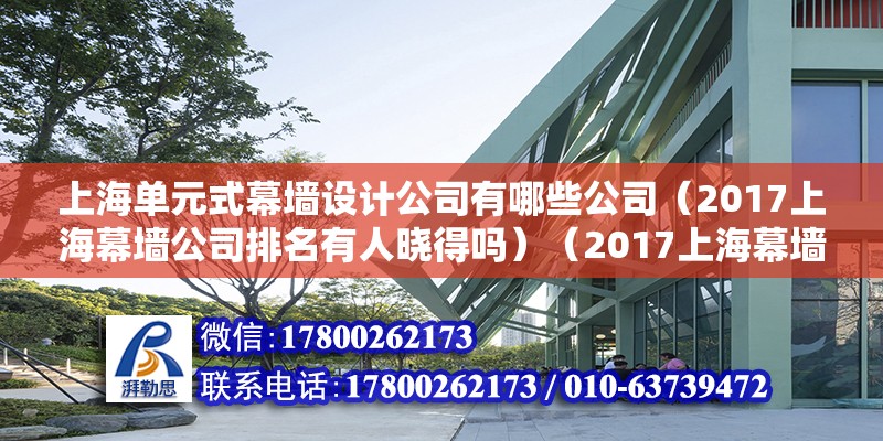 上海單元式幕墻設(shè)計公司有哪些公司（2017上海幕墻公司排名有人曉得嗎）（2017上海幕墻公司排名） 鋼結(jié)構(gòu)桁架施工