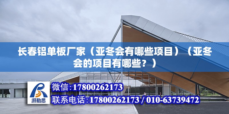 長春鋁單板廠家（亞冬會有哪些項目）（亞冬會的項目有哪些？） 裝飾工裝設(shè)計