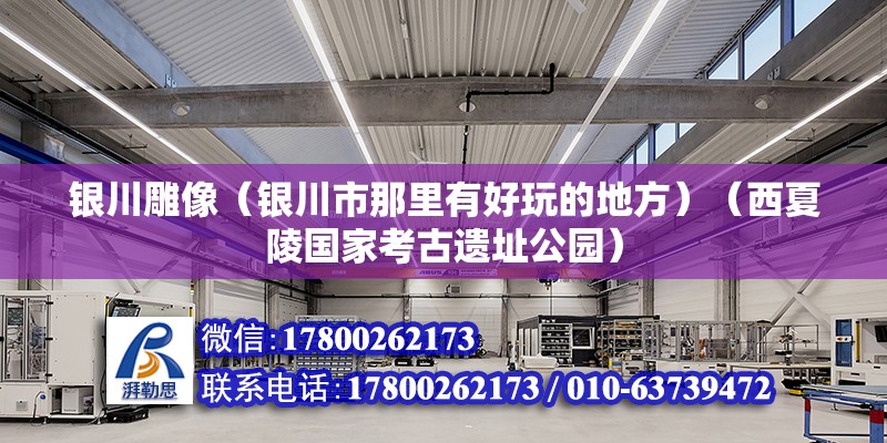 銀川雕像（銀川市那里有好玩的地方）（西夏陵國家考古遺址公園） 建筑方案設(shè)計