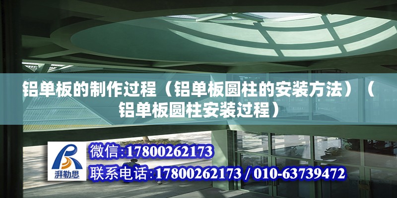 鋁單板的制作過程（鋁單板圓柱的安裝方法）（鋁單板圓柱安裝過程） 鋼結(jié)構(gòu)異形設(shè)計