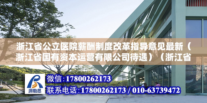 浙江省公立醫(yī)院薪酬制度改革指導(dǎo)意見(jiàn)最新（浙江省國(guó)有資本運(yùn)營(yíng)有限公司待遇）（浙江省國(guó)有資本運(yùn)營(yíng)有限公司的待遇如何？） 結(jié)構(gòu)工業(yè)鋼結(jié)構(gòu)施工