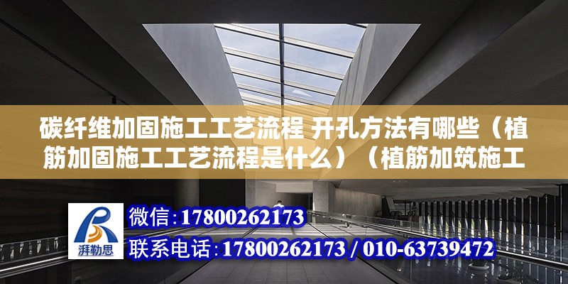 碳纖維加固施工工藝流程 開(kāi)孔方法有哪些（植筋加固施工工藝流程是什么）（植筋加筑施工工藝） 鋼結(jié)構(gòu)桁架施工