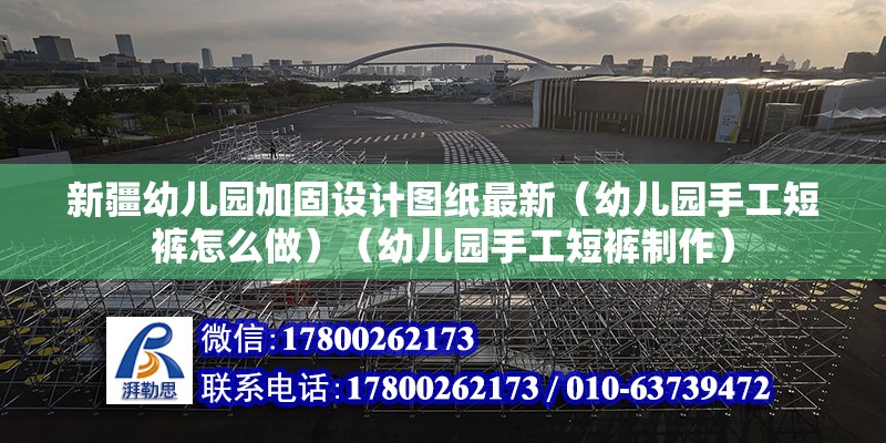 新疆幼兒園加固設(shè)計(jì)圖紙最新（幼兒園手工短褲怎么做）（幼兒園手工短褲制作） 鋼結(jié)構(gòu)跳臺設(shè)計(jì)