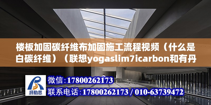 樓板加固碳纖維布加固施工流程視頻（什么是白碳纖維）（聯(lián)想yogaslim7icarbon和有丹寧布料機面） 鋼結(jié)構(gòu)蹦極設計