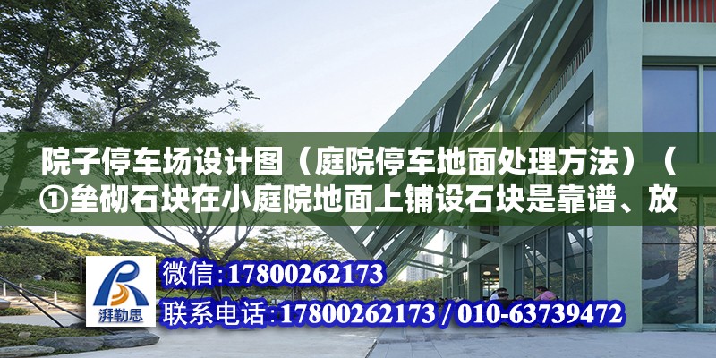 院子停車場設計圖（庭院停車地面處理方法）（①壘砌石塊在小庭院地面上鋪設石塊是靠譜、放心的方法） 鋼結構桁架施工