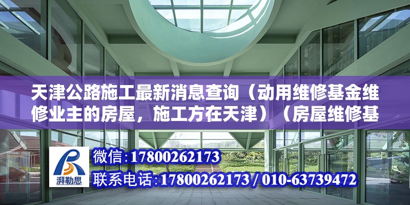 天津公路施工最新消息查詢（動用維修基金維修業(yè)主的房屋，施工方在天津）（房屋維修基金如何辦理？） 北京鋼結構設計