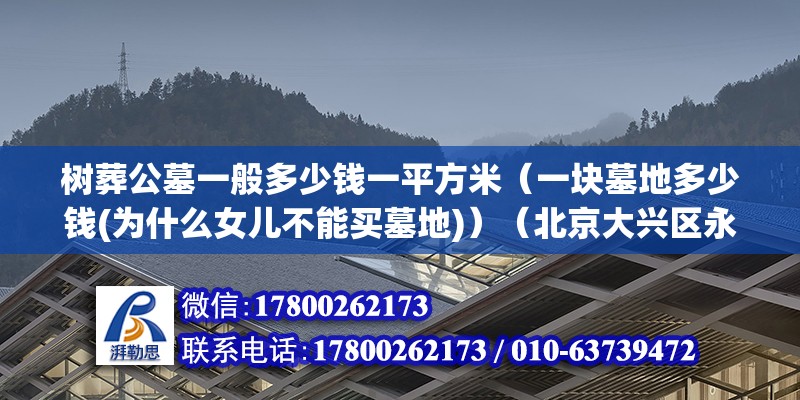 樹葬公墓一般多少錢一平方米（一塊墓地多少錢(為什么女兒不能買墓地)）（北京大興區(qū)永福公墓占地200畝墓穴性價比超乎尋常） 結(jié)構(gòu)橋梁鋼結(jié)構(gòu)施工