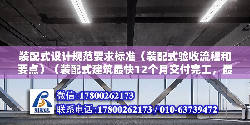 裝配式設(shè)計規(guī)范要求標準（裝配式驗收流程和要點）（裝配式建筑最快12個月交付完工，最快12個月交付完工） 結(jié)構(gòu)電力行業(yè)施工