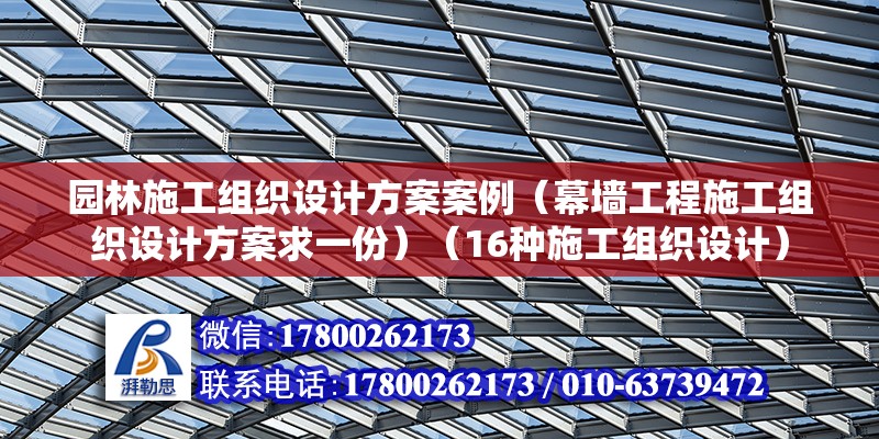 園林施工組織設(shè)計(jì)方案案例（幕墻工程施工組織設(shè)計(jì)方案求一份）（16種施工組織設(shè)計(jì)） 結(jié)構(gòu)工業(yè)鋼結(jié)構(gòu)設(shè)計(jì)