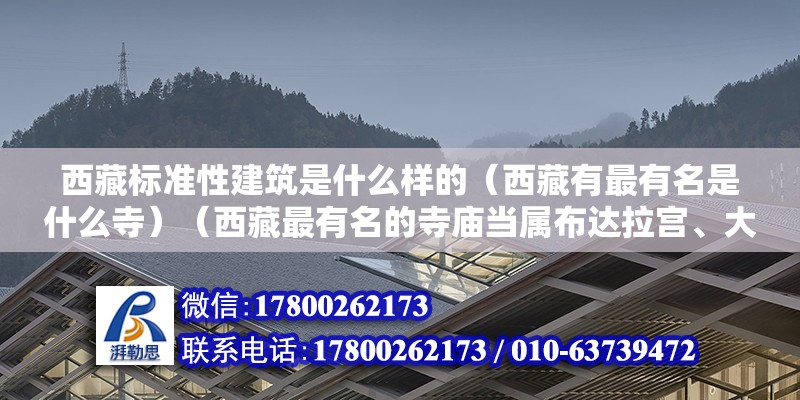 西藏標(biāo)準(zhǔn)性建筑是什么樣的（西藏有最有名是什么寺）（西藏最有名的寺廟當(dāng)屬布達(dá)拉宮、大昭寺和扎什倫布寺） 結(jié)構(gòu)工業(yè)裝備施工