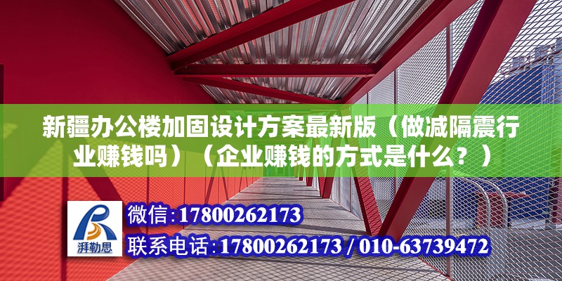 新疆辦公樓加固設(shè)計方案最新版（做減隔震行業(yè)賺錢嗎）（企業(yè)賺錢的方式是什么？） 結(jié)構(gòu)工業(yè)裝備設(shè)計