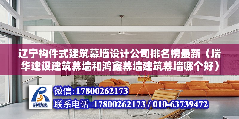 遼寧構(gòu)件式建筑幕墻設(shè)計(jì)公司排名榜最新（瑞華建設(shè)建筑幕墻和鴻鑫幕墻建筑幕墻哪個好） 鋼結(jié)構(gòu)玻璃棧道施工