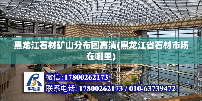 黑龍江石材礦山分布圖高清(黑龍江省石材市場在哪里) 鋼結構有限元分析設計