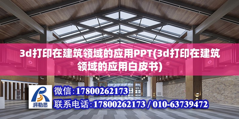 3d打印在建筑領(lǐng)域的應(yīng)用PPT(3d打印在建筑領(lǐng)域的應(yīng)用白皮書(shū)) 鋼結(jié)構(gòu)桁架施工