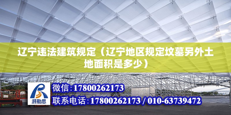 遼寧違法建筑規(guī)定（遼寧地區(qū)規(guī)定墳?zāi)沽硗馔恋孛娣e是多少）