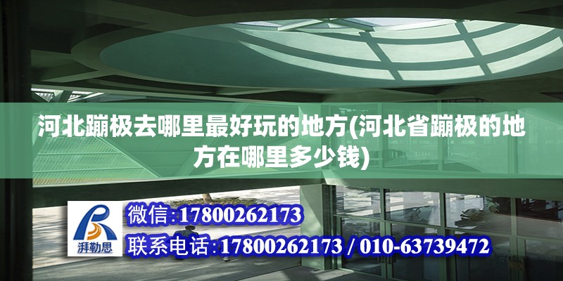 河北蹦極去哪里最好玩的地方(河北省蹦極的地方在哪里多少錢) 鋼結(jié)構(gòu)有限元分析設(shè)計(jì)