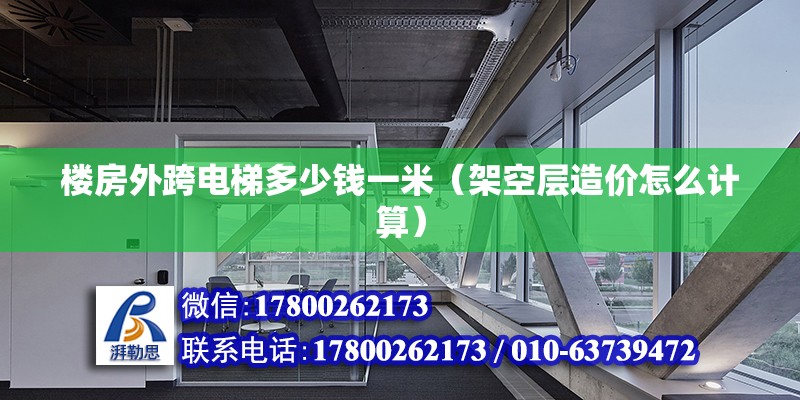 樓房外跨電梯多少錢一米（架空層造價(jià)怎么計(jì)算）