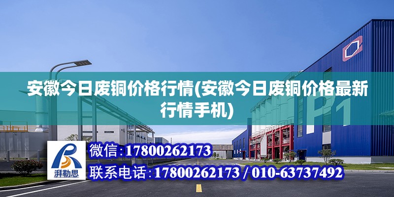 安徽今日廢銅價格行情(安徽今日廢銅價格最新行情手機)