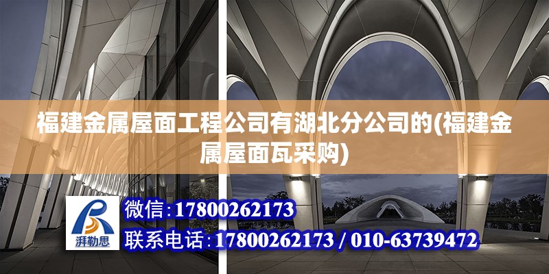 福建金屬屋面工程公司有湖北分公司的(福建金屬屋面瓦采購(gòu)) 建筑消防施工