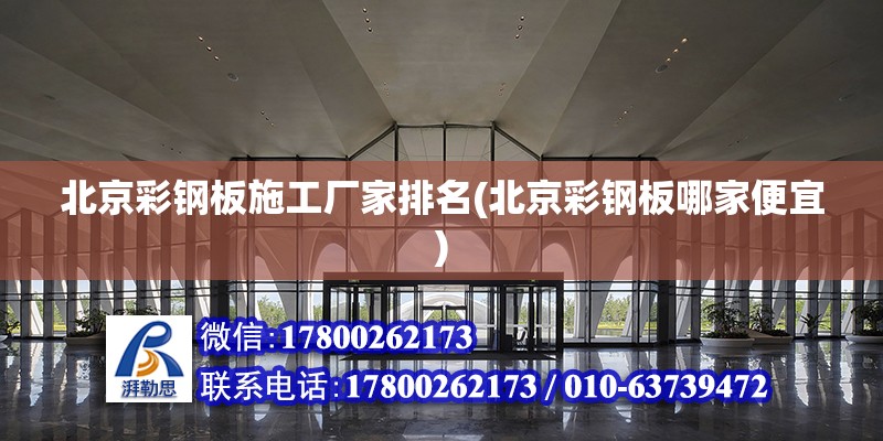 北京彩鋼板施工廠家排名(北京彩鋼板哪家便宜) 北京鋼結(jié)構(gòu)設(shè)計(jì)