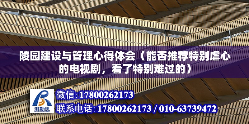 陵園建設與管理心得體會（能否推薦特別虐心的電視劇，看了特別難過的）