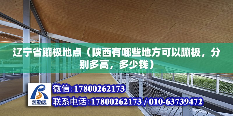 遼寧省蹦極地點(diǎn)（陜西有哪些地方可以蹦極，分別多高，多少錢）