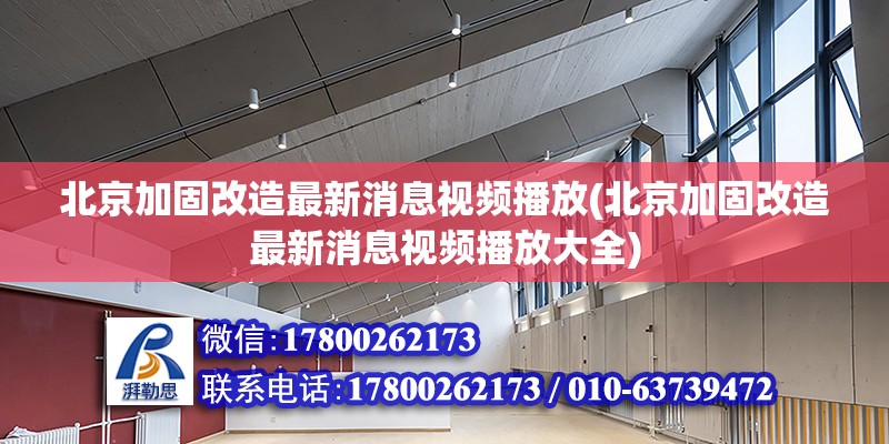 北京加固改造最新消息視頻播放(北京加固改造最新消息視頻播放大全) 建筑效果圖設(shè)計(jì)