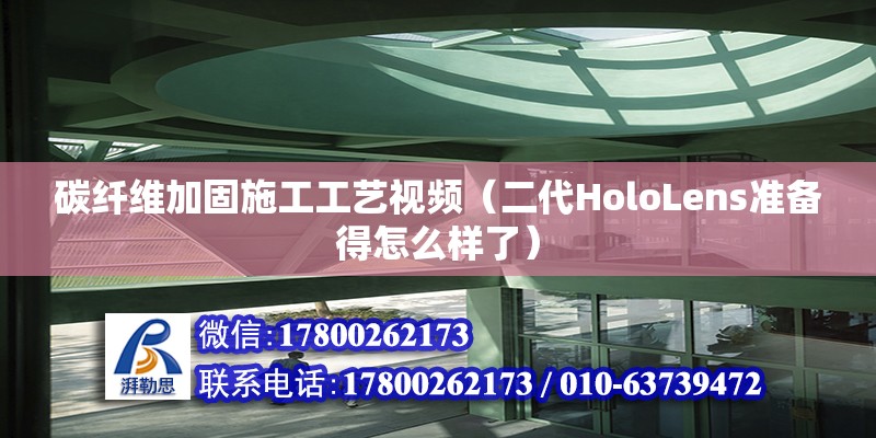 碳纖維加固施工工藝視頻（二代HoloLens準(zhǔn)備得怎么樣了）