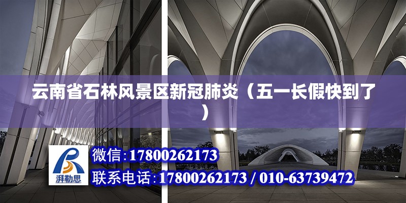 云南省石林風(fēng)景區(qū)新冠肺炎（五一長假快到了） 北京加固設(shè)計(jì)