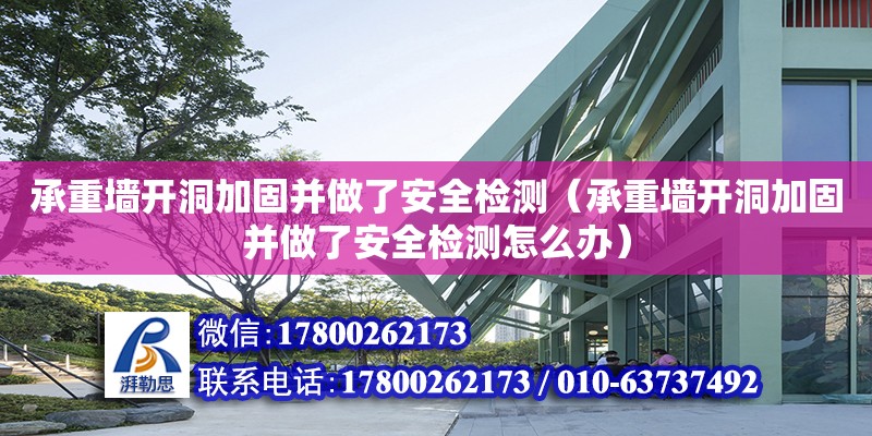 承重墻開洞加固并做了安全檢測（承重墻開洞加固并做了安全檢測怎么辦） 建筑方案設(shè)計(jì)