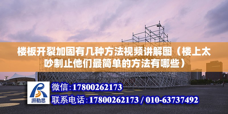 樓板開裂加固有幾種方法視頻講解圖（樓上太吵制止他們最簡單的方法有哪些） 建筑方案設(shè)計(jì)