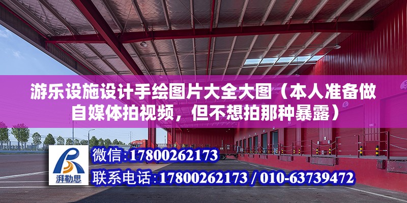 游樂(lè)設(shè)施設(shè)計(jì)手繪圖片大全大圖（本人準(zhǔn)備做自媒體拍視頻，但不想拍那種暴露） 結(jié)構(gòu)電力行業(yè)設(shè)計(jì)