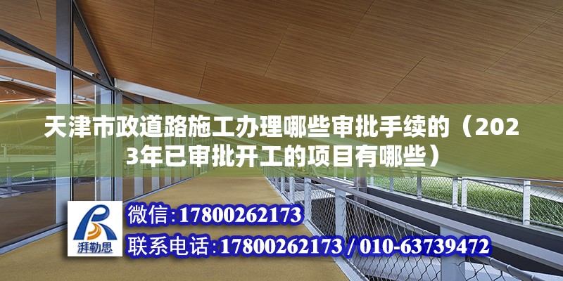 天津市政道路施工辦理哪些審批手續(xù)的（2023年已審批開工的項目有哪些）