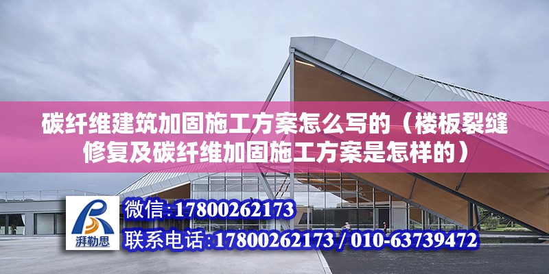 碳纖維建筑加固施工方案怎么寫的（樓板裂縫修復及碳纖維加固施工方案是怎樣的）