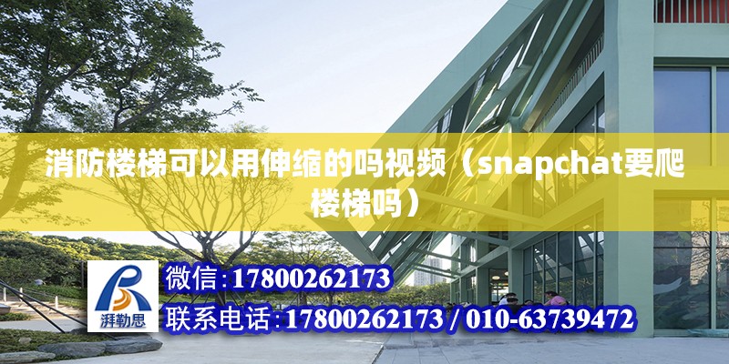 消防樓梯可以用伸縮的嗎視頻（snapchat要爬樓梯嗎）