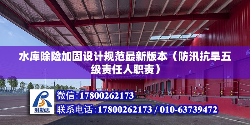 水庫除險加固設(shè)計規(guī)范最新版本（防汛抗旱五級責(zé)任人職責(zé)）