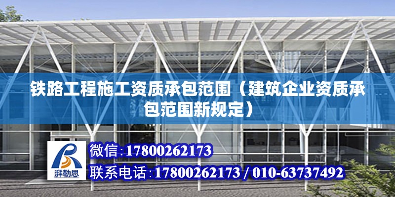 鐵路工程施工資質承包范圍（建筑企業(yè)資質承包范圍新規(guī)定） 鋼結構玻璃棧道施工